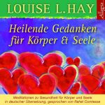 Louise L. Hay - Heilende Gedanken für Körper und Seele